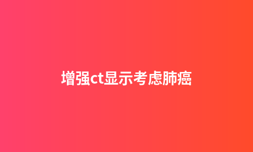 增强ct显示考虑肺癌