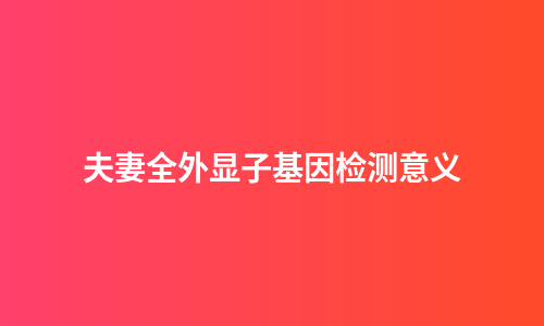 夫妻全外显子基因检测意义