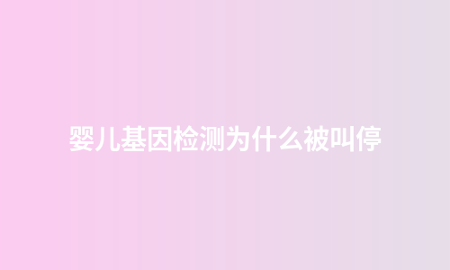 婴儿基因检测为什么被叫停