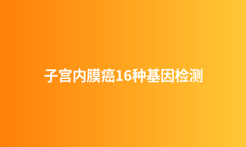 子宫内膜癌16种基因检测