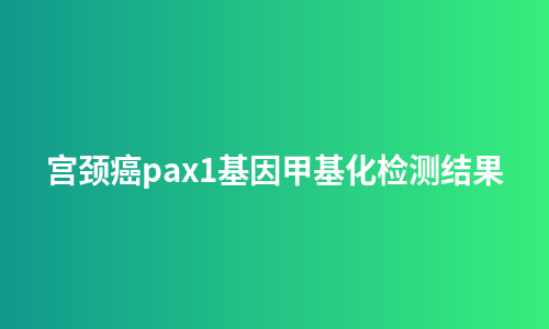 宫颈癌pax1基因甲基化检测结果