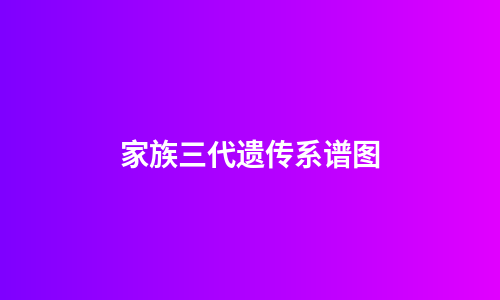 家族三代遗传系谱图