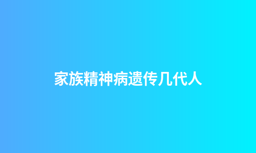 家族精神病遗传几代人
