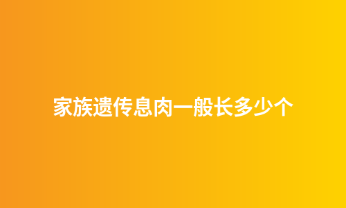 家族遗传息肉一般长多少个