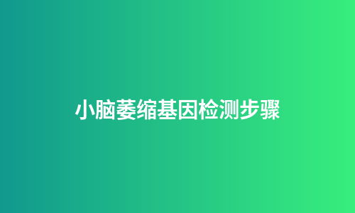 小脑萎缩基因检测步骤
