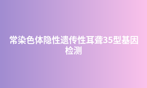 常染色体隐性遗传性耳聋35型基因检测