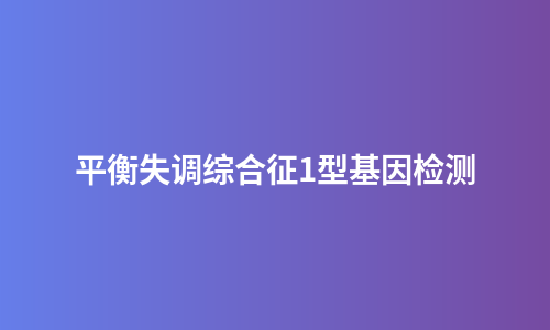 平衡失调综合征1型基因检测