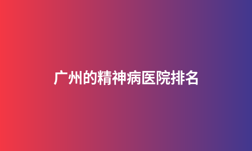 广州的精神病医院排名