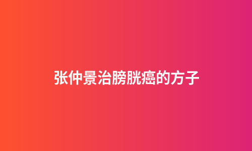张仲景治膀胱癌的方子