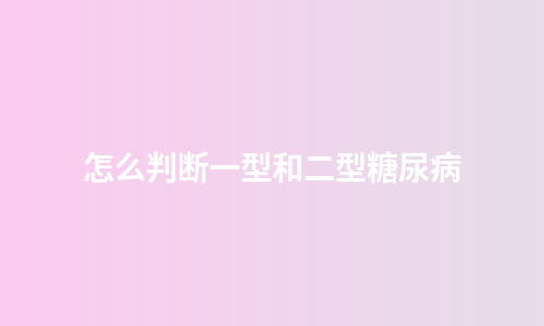 怎么判断一型和二型糖尿病