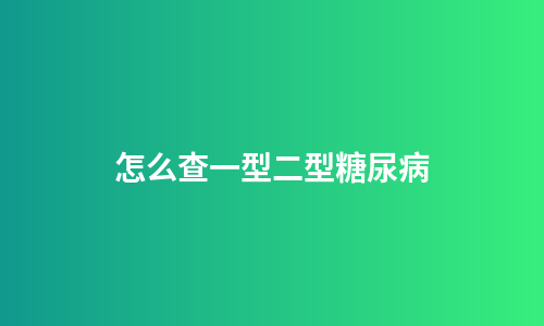 怎么查一型二型糖尿病