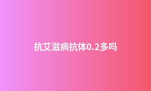 抗艾滋病抗体0.2多吗