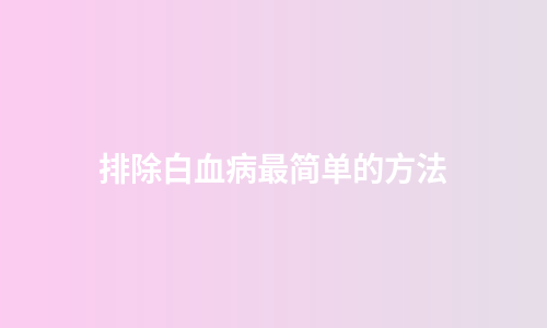 排除白血病最简单的方法