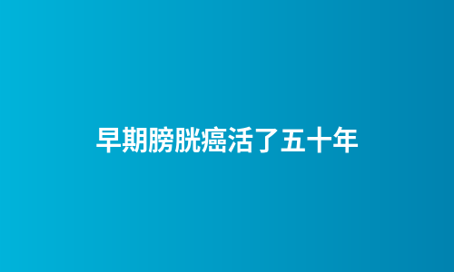 早期膀胱癌活了五十年