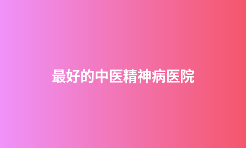 最好的中医精神病医院