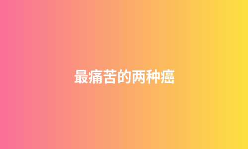最痛苦的两种癌