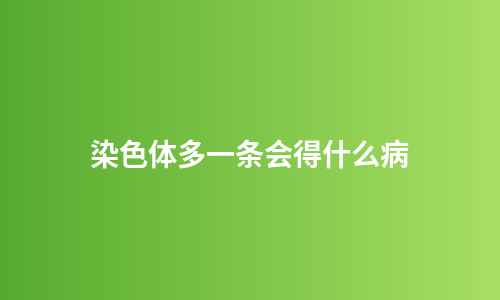 染色体多一条会得什么病