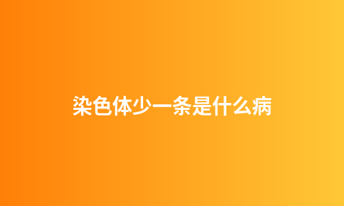 染色体少一条是什么病