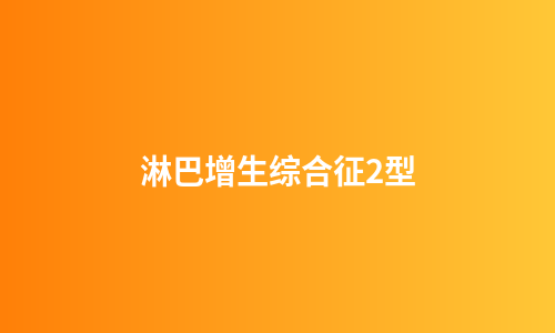 淋巴增生综合征2型