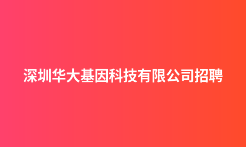 深圳华大基因科技有限公司招聘