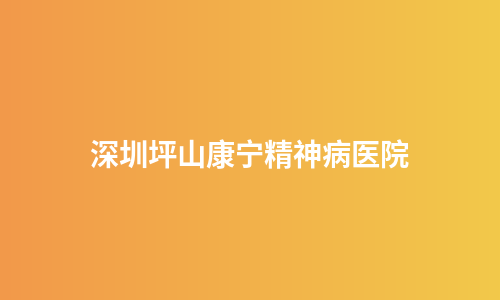 深圳坪山康宁精神病医院