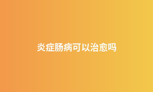 炎症肠病可以治愈吗