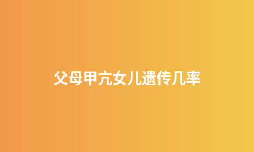 父母甲亢女儿遗传几率