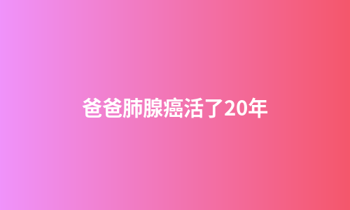 爸爸肺腺癌活了20年