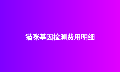 猫咪基因检测费用明细