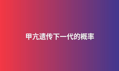 甲亢遗传下一代的概率