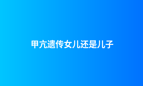 甲亢遗传女儿还是儿子