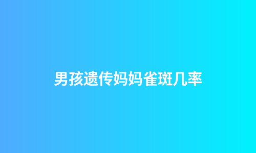 男孩遗传妈妈雀斑几率