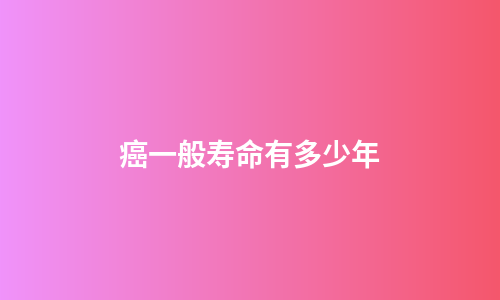 癌一般寿命有多少年