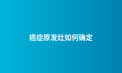 癌症原发灶如何确定