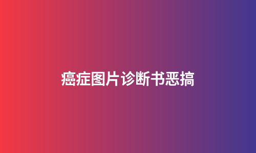 癌症图片诊断书恶搞