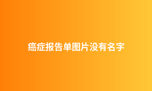癌症报告单图片没有名字