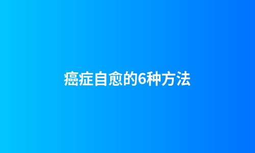 癌症自愈的6种方法