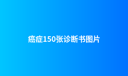 癌症150张诊断书图片