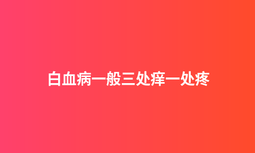 白血病一般三处痒一处疼