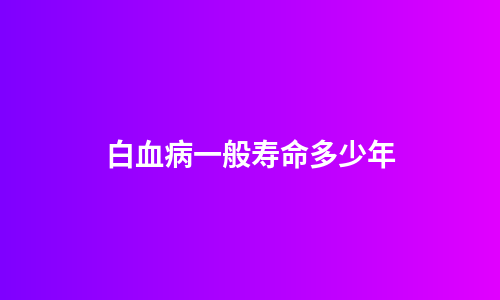 白血病一般寿命多少年