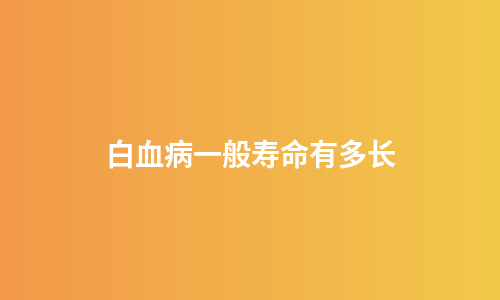 白血病一般寿命有多长