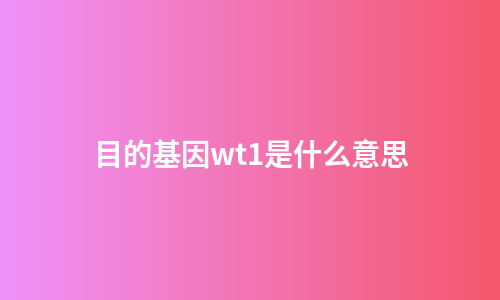 目的基因wt1是什么意思
