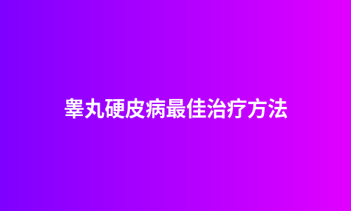 睾丸硬皮病最佳治疗方法