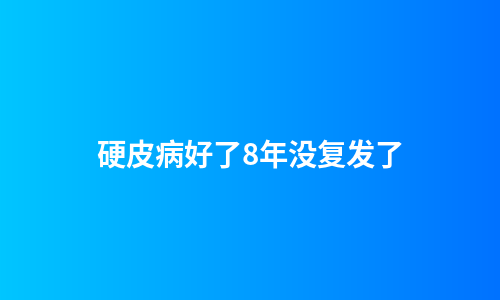 硬皮病好了8年没复发了