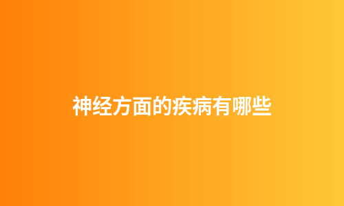 神经方面的疾病有哪些