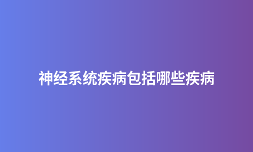 神经系统疾病包括哪些疾病
