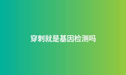 穿刺就是基因检测吗