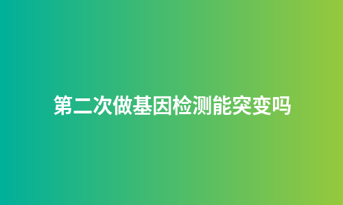 第二次做基因检测能突变吗
