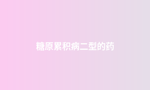 糖原累积病二型的药