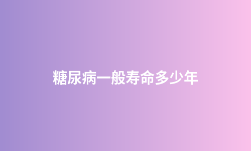 糖尿病一般寿命多少年
